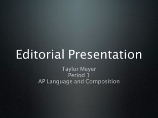 Editorial Presentation
           Taylor Meyer
             Period 1
   AP Language and Composition
 