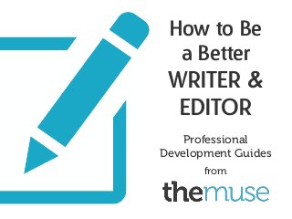 How to Be
a Better
Writer &
Editor
Professional
Development Guides
from
 