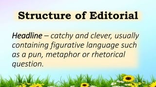 Headline – catchy and clever, usually
containing figurative language such
as a pun, metaphor or rhetorical
question.
Structure of Editorial
5/04/2019 15
 