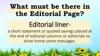 Editorial liner-
a short statement or quoted sayings placed at
the end of editorial columns or editorials to
drive home some messages.
What must be there in
the Editorial Page?
5/04/2019 25
 