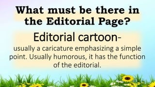 Editorial cartoon-
usually a caricature emphasizing a simple
point. Usually humorous, it has the function
of the editorial.
What must be there in
the Editorial Page?
5/04/2019 28
 