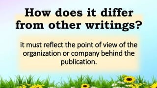 it must reflect the point of view of the
organization or company behind the
publication.
How does it differ
from other writings?
5/04/2019 3
 