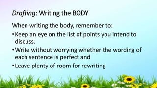 Drafting: Writing the BODY
When writing the body, remember to:
•Keep an eye on the list of points you intend to
discuss.
•Write without worrying whether the wording of
each sentence is perfect and
•Leave plenty of room for rewriting
5/04/2019 47
 