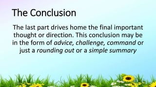 The Conclusion
The last part drives home the final important
thought or direction. This conclusion may be
in the form of advice, challenge, command or
just a rounding out or a simple summary
5/04/2019 48
 