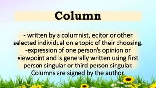 - written by a columnist, editor or other
selected individual on a topic of their choosing.
-expression of one person's opinion or
viewpoint and is generally written using first
person singular or third person singular.
Columns are signed by the author.
Column
5/04/2019 5
 