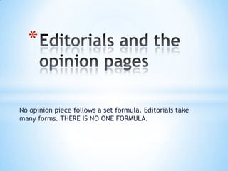 *


No opinion piece follows a set formula. Editorials take
many forms. THERE IS NO ONE FORMULA.
 