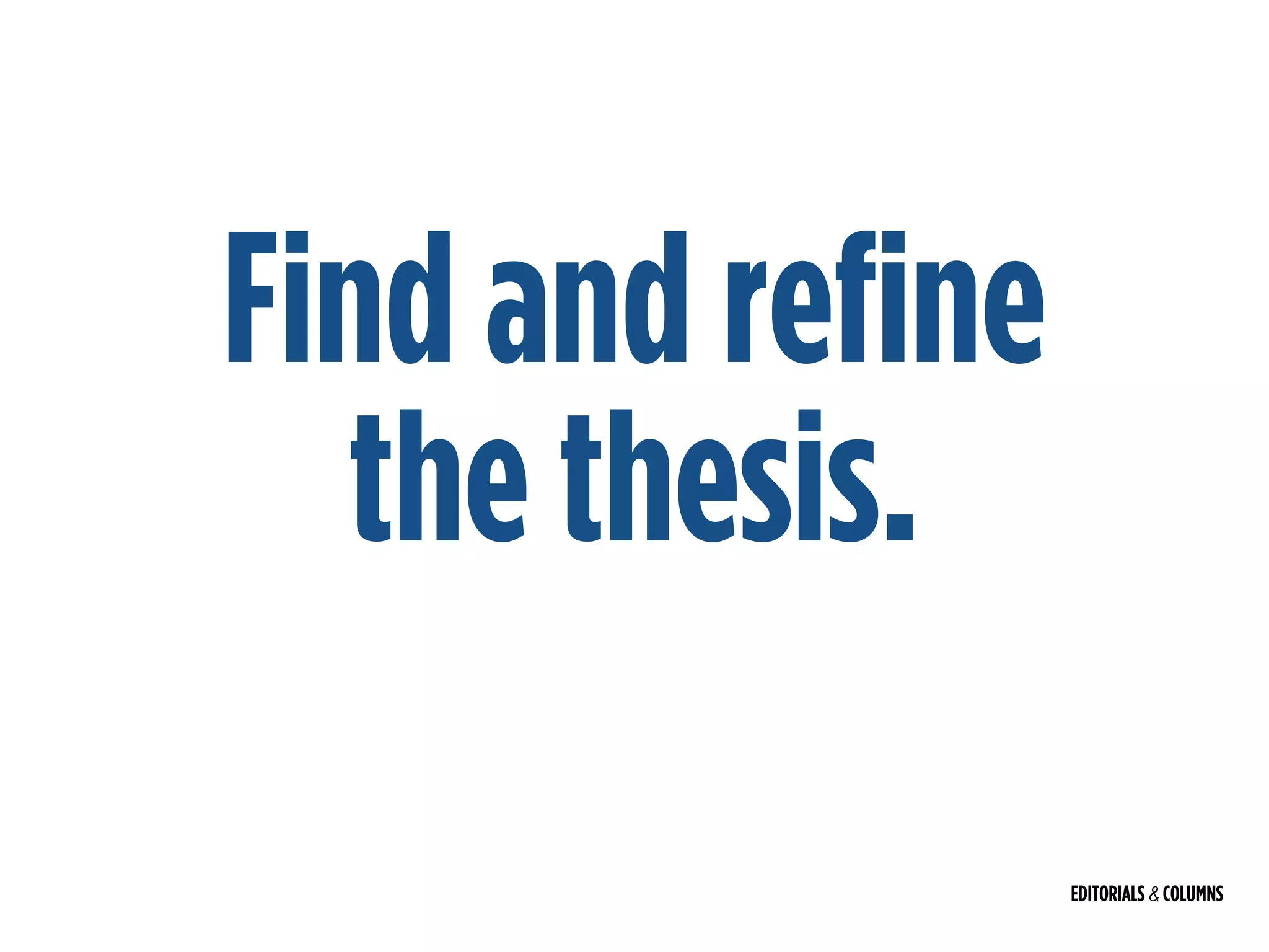 EDITORIALS & COLUMNS
Find and refine
the thesis.
 