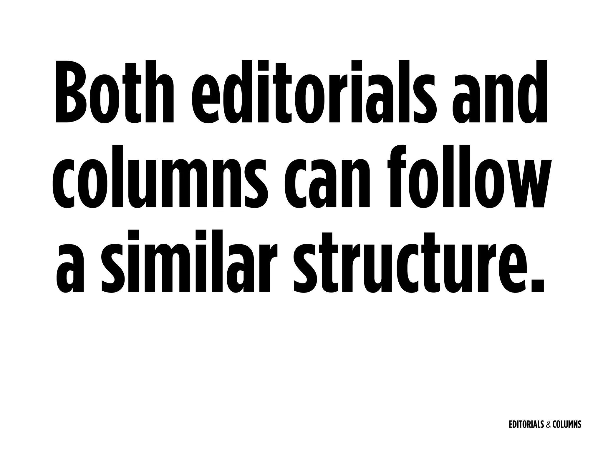 EDITORIALS & COLUMNS
Both editorials and
columns can follow
a similar structure.
 