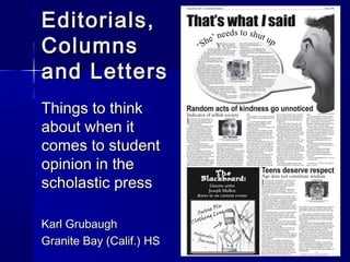 Editorials,Editorials,
ColumnsColumns
and Lettersand Letters
Things to thinkThings to think
about when itabout when it
comes to studentcomes to student
opinion in theopinion in the
scholastic pressscholastic press
Karl GrubaughKarl Grubaugh
Granite Bay (Calif.) HSGranite Bay (Calif.) HS
 