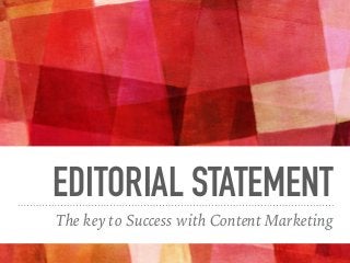 EDITORIAL STATEMENT
The key to Success with Content Marketing
 