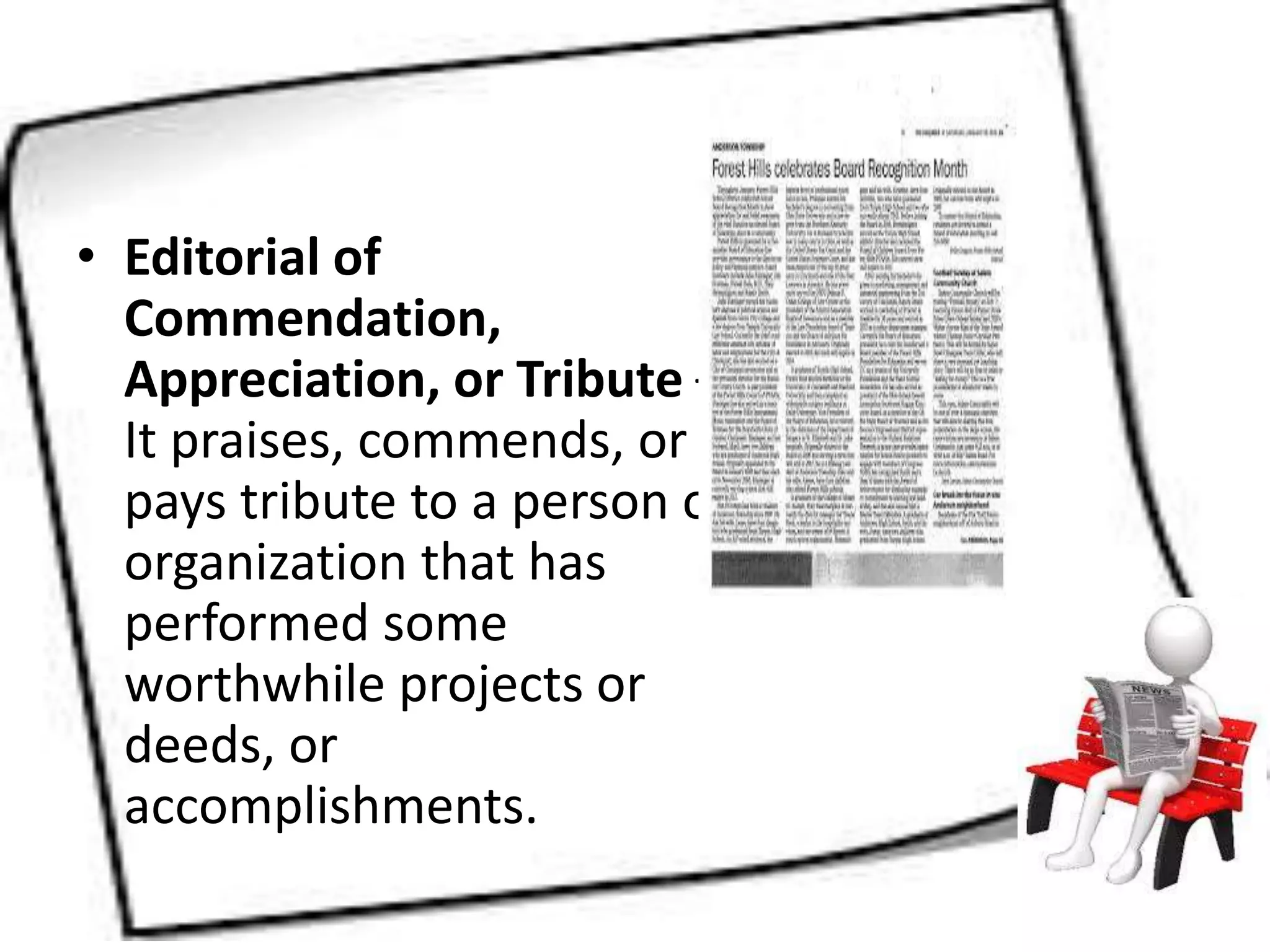 • Editorial of
Commendation,
Appreciation, or Tribute –
It praises, commends, or
pays tribute to a person or
organization that has
performed some
worthwhile projects or
deeds, or
accomplishments.