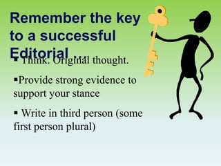 Remember the key
to a successful
Editorial …
 Think. Original thought.
Provide strong evidence to
support your stance
 Write in third person (some
first person plural)
 