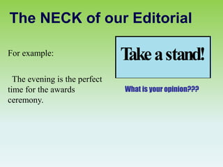 The NECK of our Editorial
For example:
The evening is the perfect
time for the awards
ceremony.
What is your opinion???
 
