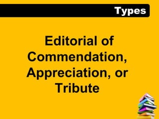 Types
Editorial of
Commendation,
Appreciation, or
Tribute
 