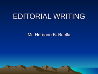 EDITORIAL WRITING Mr. Hernane B. Buella 