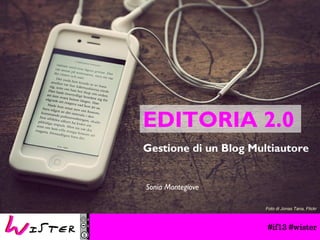 EDITORIA 2.0
Gestione di un Blog Multiautore

Sonia Montegiove
Foto di Jonas Tana, Flickr

#if13 #wister

 
