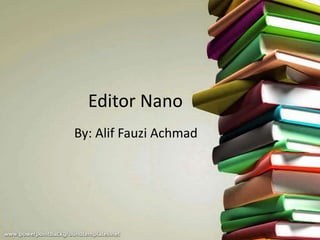 Editor Nano
By: Alif Fauzi Achmad
 