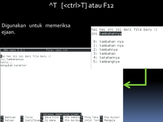 ^T [<ctrl>T] atau F12
Digunakan untuk memeriksa
ejaan.
 