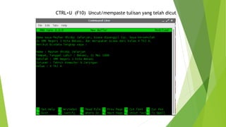 CTRL+U (F10) Uncut/mempaste tulisan yang telah dicut
 