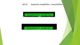 (Alt+Z) Suspension mengaktifkan / menonaktifkan
 