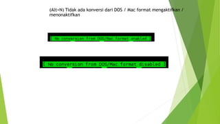 (Alt+N) Tidak ada konversi dari DOS / Mac format mengaktifkan /
menonaktifkan
 