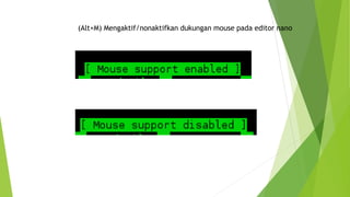 (Alt+M) Mengaktif/nonaktifkan dukungan mouse pada editor nano
 