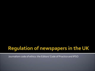Journalism code of ethics: the Editors’ Code of Practice and IPSO
 