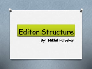 Editor Structure
By: Nikhil Palyekar
 