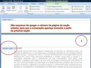 Não esquecer de apagar o número da página da seção anterior para que a numeração apareça somente a partir da próxima seção 