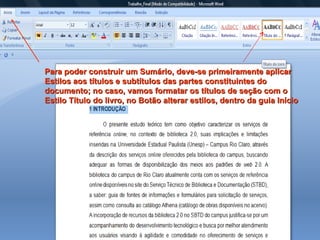 Para poder construir um Sumário, deve-se primeiramente aplicar Estilos aos títulos e subtítulos das partes constituintes do documento; no caso, vamos formatar os títulos de seção com o Estilo Título do livro, no Botão alterar estilos, dentro da guia Início 