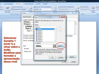 Selecionar Sumário 1 (nível 1) e clicar sobre o botão Modificar para formatar a apresentação desse nível 