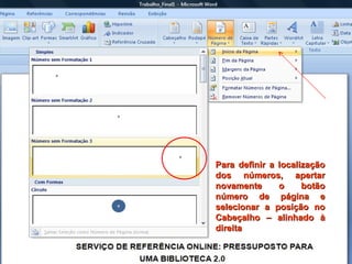 Para definir a localização dos números, apertar novamente o botão número de página e selecionar a posição no Cabeçalho – alinhado à direita 