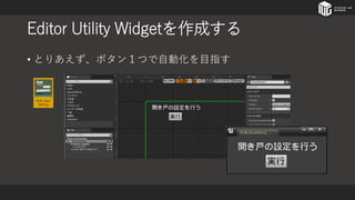 Editor Utility Widgetを作成する
• とりあえず、ボタン１つで自動化を目指す
 