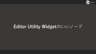 Editor Utility Widgetのいいノード
 