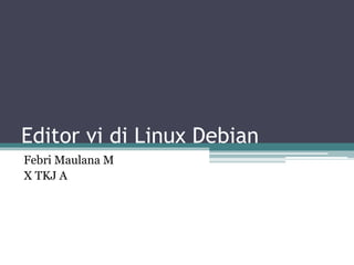 Editor vi di Linux Debian
Febri Maulana M
X TKJ A
 