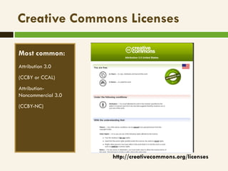 Creative Commons Licenses

Most common:
Attribution 3.0
(CCBY or CCAL)
Attribution-
Noncommercial 3.0
(CCBY-NC)




                    http://creativecommons.org/licenses
 