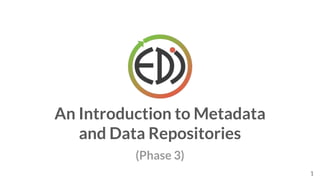 An Introduction to Metadata
and Data Repositories
1
(Phase 3)
 