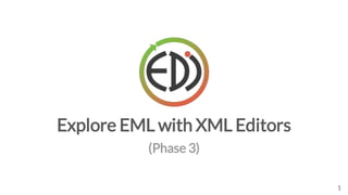 Explore EML with XML Editors
1
(Phase 3)
 
