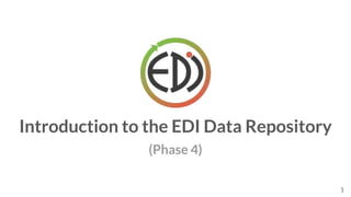 Introduction to the EDI Data Repository
1
(Phase 4)
 