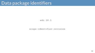Data package identifiers
12
scope:identifier:revision
edi.10.1
 