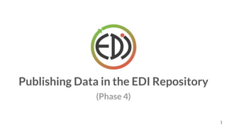 Publishing Data in the EDI Repository
1
(Phase 4)
 