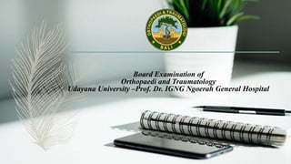 Board Examination of
Orthopaedi and Traumatology
Udayana University –Prof. Dr. IGNG Ngoerah General Hospital
 