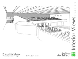 Ian Moxon
Architect
Project: Sanctuary
Phase: Schematic Design Status: Client Review
InteriorViews……...
 