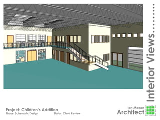 Ian Moxon
Architect
InteriorViews……...
Project: Children’s Addition
Phase: Schematic Design Status: Client Review
 