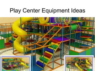 Play Center Equipment Ideas
 