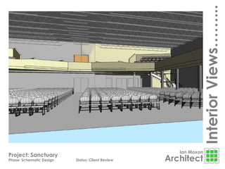 Ian Moxon
Architect
Project: Sanctuary
Phase: Schematic Design Status: Client Review
InteriorViews……...
 