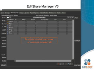 EditShare Manager V6 Simply tick individual boxes, or columns to select all 
