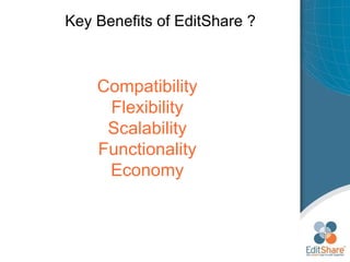 Key Benefits of EditShare ? Compatibility Flexibility Scalability Functionality Economy 