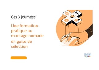 Ces 3 journées
Une formation
pratique au
montage nomade
en guise de
sélection
 