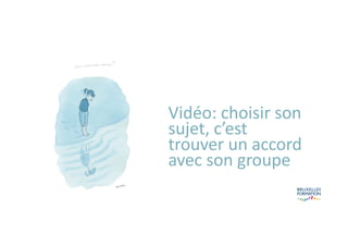 Vidéo: choisir son
sujet, c’est
trouver un accord
avec son groupe
 